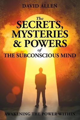 The Secrets Mysteries and Powers of The Subconscious Mind (Paperback)