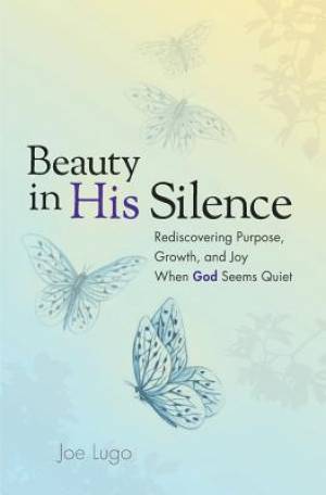 Beauty In His Silence Rediscovering Purpose Growth and Joy When God