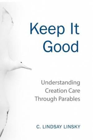 Keep It Good Understanding Creation Care through Parables (Paperback)