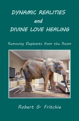 Dynamic Realities and Divine Love Healing Removing Elephants from the