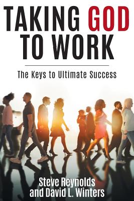 Taking God to Work The Keys to Ultimate Success (Paperback)