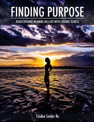 Finding Purpose Rediscovering Meaning in a Life with Chronic Illness