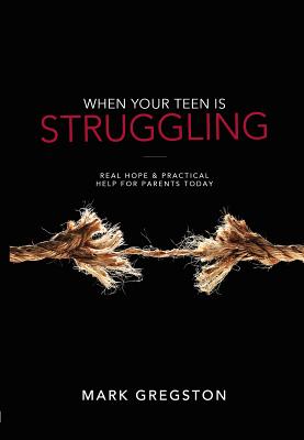 When Your Teen Is Struggling Real Hope & Practical Help for Parents T