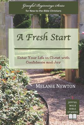 A Fresh Start Enter Your Life in Christ with Confidence and Joy