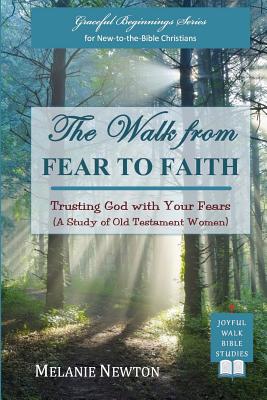 The Walk from Fear to Faith Trusting God with Your Fears A Study of