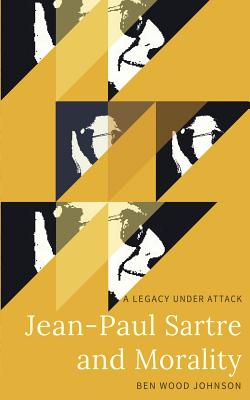 Jean-Paul Sartre and Morality A Legacy Under Attack (Paperback)