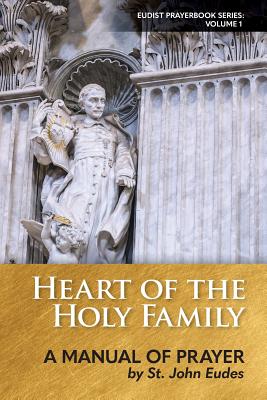 Heart of the Holy Family A Manual of Prayer by St John Eudes