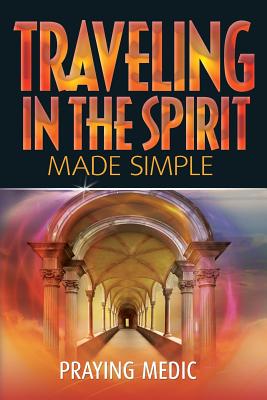 Traveling in the Spirit Made Simple By Medic Praying (Paperback)