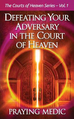 Defeating Your Adversary in the Court of Heaven By Medic Praying