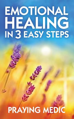 Emotional Healing in 3 Easy Steps By Medic Praying (Paperback)