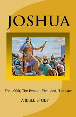 JOSHUA - The LORD The People The Land The Law A Bible Study