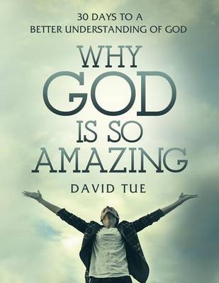 Why God Is So Amazing 30 Days to a Better Understanding of God