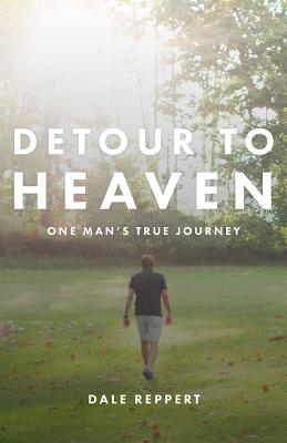 Detour to Heaven One Man's True Journey By Reppert Dale (Paperback)