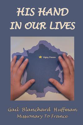 His Hand In Our Lives Missionary to France By Gail Blanchard Huffman