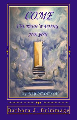 Come I've Been Waiting For You 31 Day Devotional By Brimmage Barbara J