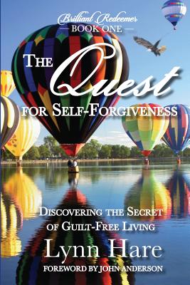 The Quest for Self-Forgiveness Discovering the Secret of Guilt-Free L