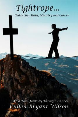 Tightrope Balancing Faith Ministry and Cancer By Wilson Cullen Bryant