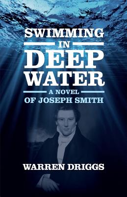 Swimming in Deep Water A Novel of Joseph Smith By Driggs Warren