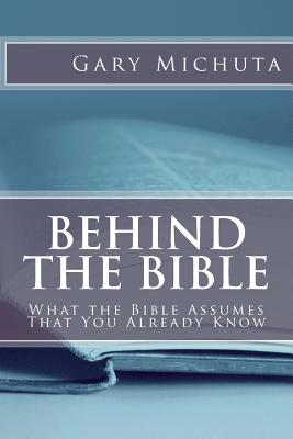 Behind the Bible What the Bible Assumes That You Already Know