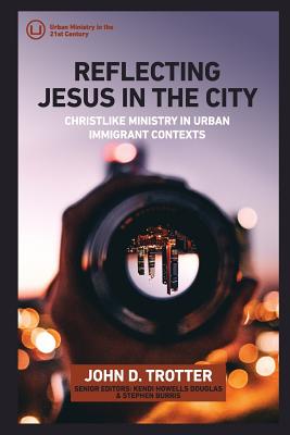 Reflecting Jesus in the City Christlike Ministry in Urban Immigrant C