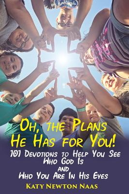 Oh the Plans He Has for You 101 Devotions to Help You See Who God I