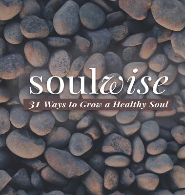 Soulwise 31 Ways to Grow a Healthy Soul