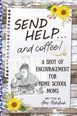 Send Help and Coffee A Shot of Encouragement for Homeschool Mo