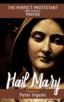 Hail Mary The Perfect Protestant and Catholic Prayer By Ingemi Peter