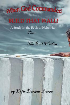 When God Commanded Build That Wall A Study in the Book of Nehemiah