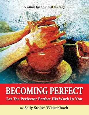 Becoming Perfect Let The Perfector Perfect His Work In You