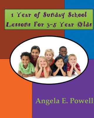 1 Year of Sunday School Lessons For 3-5 Year Olds By Angela E Powell