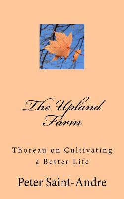 The Upland Farm Thoreau on Cultivating a Better Life (Paperback)