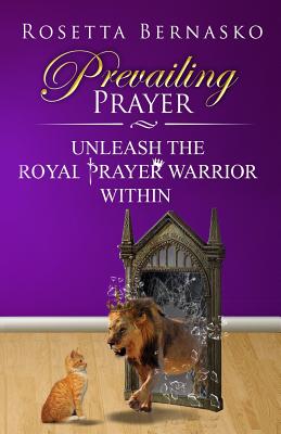 Prevailing Prayer Unleash the Royal Prayer Warrior Within (Paperback)