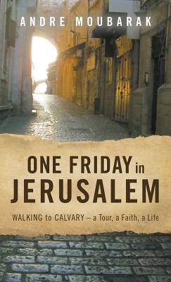 One Friday in Jerusalem Walking to Calvary- a Tour a Faith a Life