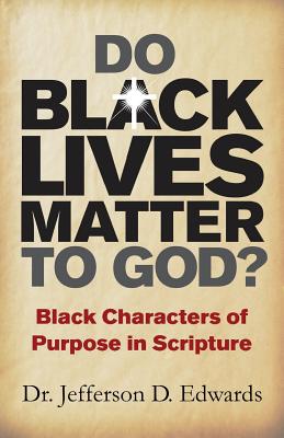 Do Black Lives Matter To God Black Characters of Purpose in Scriptur