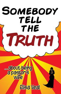 Somebody Tell The Truth about being a pastor's wife By Veal Elisa