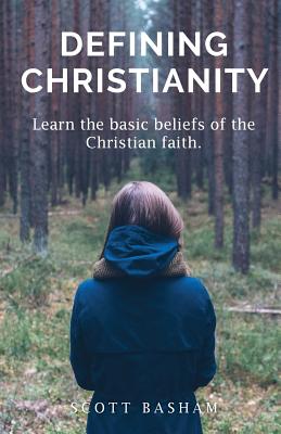 Defining Christianity Learn the basic beliefs of the Christian faith