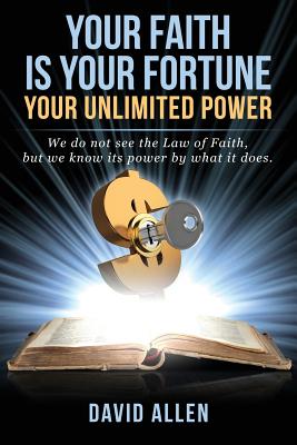 Your Faith Is Your Fortune Your Unlimited Power By David Allen