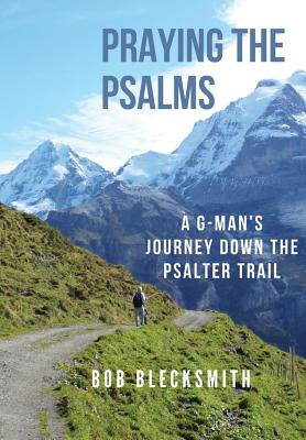 Praying the Psalms A G-Man's Journey Down the Psalter Trail