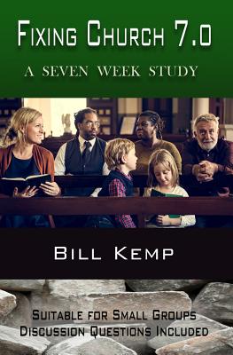 Fixing Church 7 0 A Seven Week Study By Bill Kemp (Paperback)