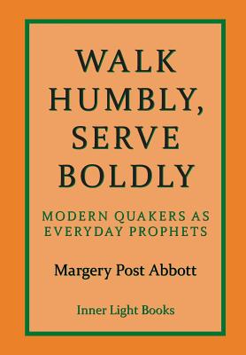 Walk Humbly Serve Boldly Modern Quakers as Everyday Prophets