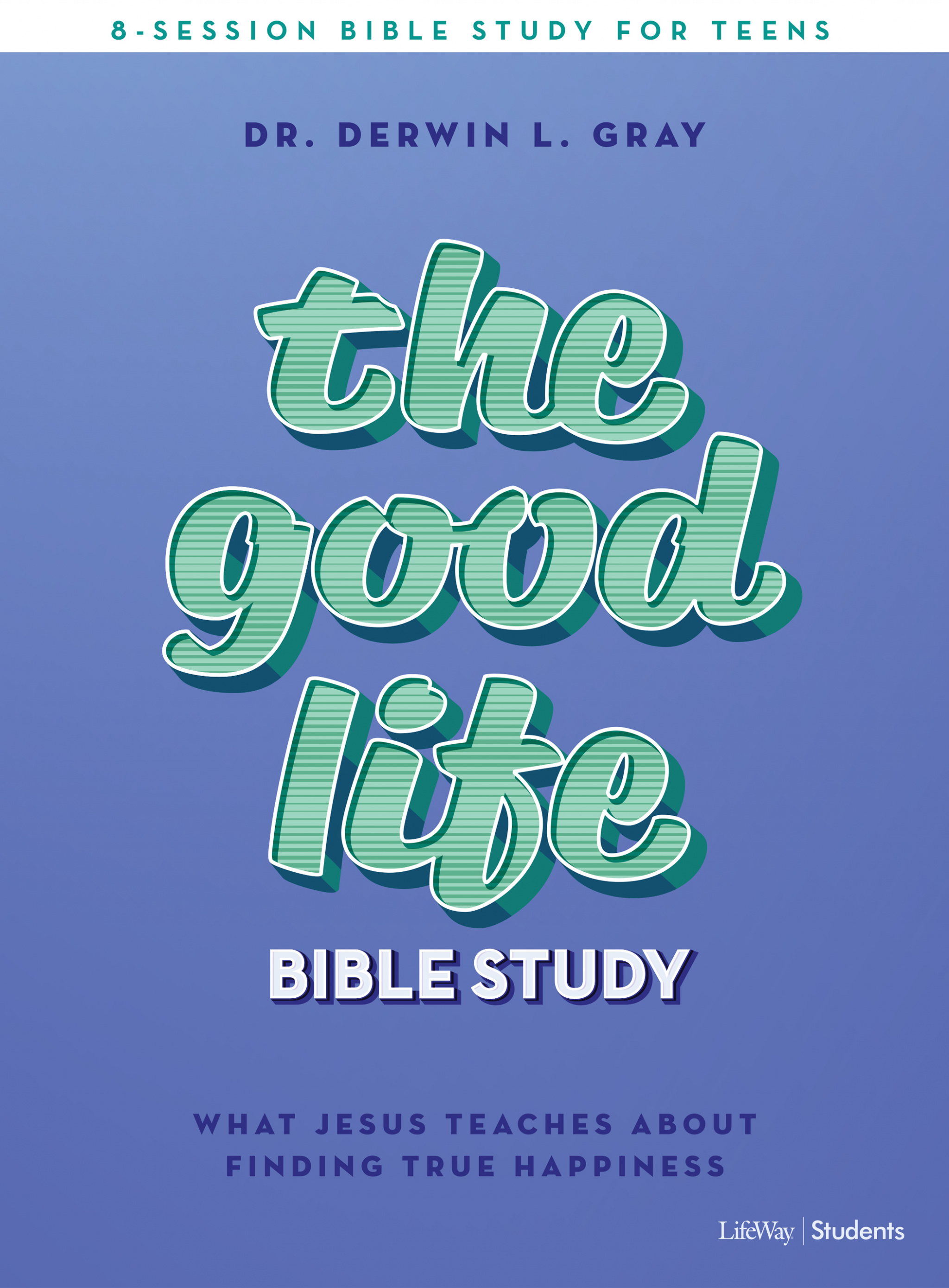 Good Life Teen Bible Study Book by Derwin Gray Fast