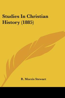 Studies In Christian History 1885 By Morris Stewart R (Paperback)