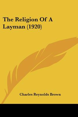 Religion Of A Layman 1920 By Reynolds Brown Charles (Paperback)