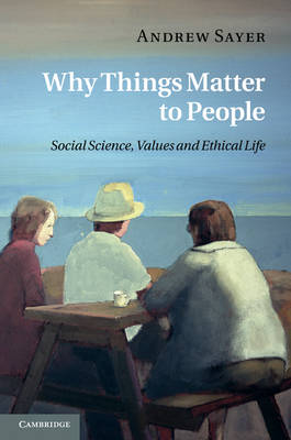 Why Things Matter to People By Andrew Sayer (Hardback) 9781107001145