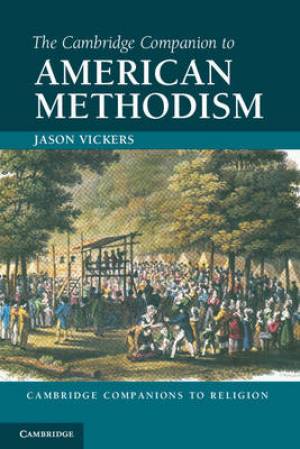 The Cambridge Companion to American Methodism By Vickers Jason E