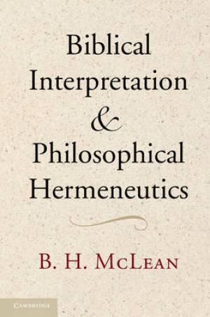 Biblical Interpretation and Philosophical Hermeneutics By B H Mc Lean