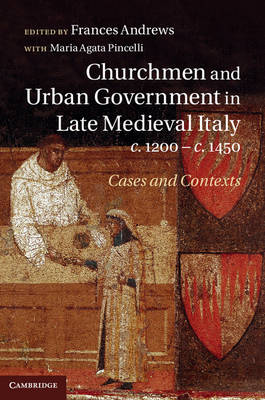 Churchmen and Urban Government in Late Medieval Italy c 1200-c 1450