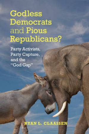 Godless Democrats and Pious Republicans By Ryan L Claassen (Hardback)