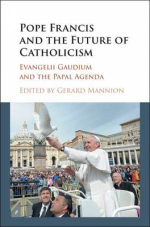 Pope Francis and the Future of Catholicism By Edited By Gerard Man